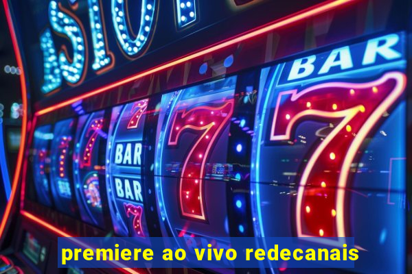 premiere ao vivo redecanais